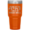 Funny Tumbler Tears Of The People I Beat In Gaga Ball Laser Etched 30oz Stainless Steel Tumbler