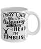 Funny Tumbling Mug I May Look Like I'm Listening But In My Head I'm Tumbling Coffee Cup White