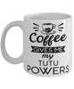 Funny Tutu Mug Coffee Gives Me My Tutu Powers Coffee Cup 11oz 15oz White