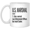 Funny U.S. Marshal Mug Gift Like A Normal Law Enforcement Officer But Much Cooler Coffee Cup 11oz White XP8434