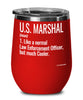 Funny U.S. Marshal Wine Glass Like A Normal Law Enforcement Officer But Much Cooler 12oz Stainless Steel