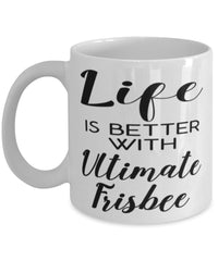 Funny Ultimate Frisbee Mug Life Is Better With Ultimate Frisbee Coffee Cup 11oz 15oz White