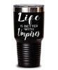 Funny Umpire Tumbler Life Is Better With Umpires 30oz Stainless Steel Black