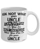 Funny Uncle Mug Ask Not What Your Uncle Can Do For You Coffee Cup 11oz 15oz White