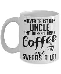 Funny Uncle Mug Never Trust An Uncle That Doesn't Drink Coffee and Swears A Lot Coffee Cup 11oz 15oz White