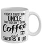 Funny Uncle Mug Never Trust An Uncle That Doesn't Drink Coffee and Swears A Lot Coffee Cup 11oz 15oz White