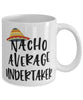 Funny Undertaker Mug Nacho Average Undertaker Coffee Mug 11oz White