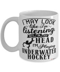 Funny Underwater Hockey Mug I May Look Like I'm Listening But In My Head I'm Playing Underwater Hockey Coffee Cup White