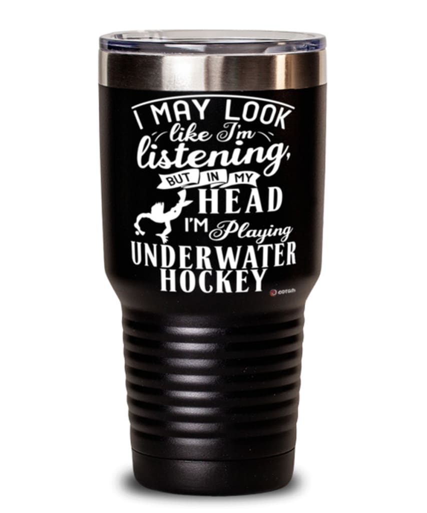 Funny Underwater Hockey Tumbler I May Look Like I'm Listening But In My Head I'm Playing Underwater Hockey 30oz Stainless Steel Black