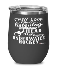 Funny Underwater Hockey Wine Glass I May Look Like I'm Listening But In My Head I'm Playing Underwater Hockey 12oz Stainless Steel Black