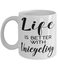 Funny Unicycling Mug Life Is Better With A Unicycle Coffee Cup 11oz 15oz White