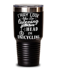 Funny Unicycling Tumbler I May Look Like I'm Listening But In My Head I'm Unicycling 30oz Stainless Steel Black