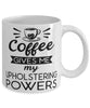 Funny Upholsterer Mug Coffee Gives Me My Upholstering Powers Coffee Cup 11oz 15oz White