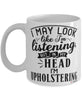 Funny Upholsterer Mug I May Look Like I'm Listening But In My Head I'm Upholstering Coffee Cup White