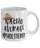 Funny Upholsterer Mug Nacho Average Upholsterer Coffee Mug 11oz White