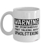 Funny Upholsterer Mug Warning May Spontaneously Start Talking About Upholstering Coffee Cup White