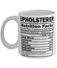 Funny Upholsterer Nutritional Facts Coffee Mug 11oz White