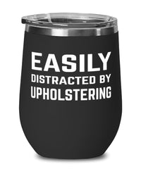 Funny Upholsterer Wine Tumbler Easily Distracted By Upholstering Stemless Wine Glass 12oz Stainless Steel