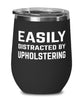 Funny Upholsterer Wine Tumbler Easily Distracted By Upholstering Stemless Wine Glass 12oz Stainless Steel