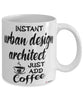 Funny Urban Design Architect Mug Instant Urban Design Architect Just Add Coffee Cup White