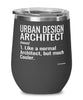 Funny Urban Design Architect Wine Glass Like A Normal Architect But Much Cooler 12oz Stainless Steel Black