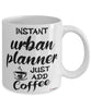 Funny Urban Planner Mug Instant Urban Planner Just Add Coffee Cup White
