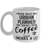 Funny Urban Planner Mug Never Trust An Urban Planner That Doesn't Drink Coffee and Swears A Lot Coffee Cup 11oz 15oz White