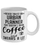 Funny Urban Planner Mug Never Trust An Urban Planner That Doesn't Drink Coffee and Swears A Lot Coffee Cup 11oz 15oz White