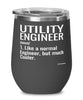 Funny Utility Engineer Wine Glass Like A Normal Engineer But Much Cooler 12oz Stainless Steel Black