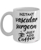Funny Vascular Surgeon Mug Instant Vascular Surgeon Just Add Coffee Cup White