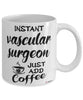 Funny Vascular Surgeon Mug Instant Vascular Surgeon Just Add Coffee Cup White