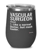 Funny Vascular Surgeon Wine Glass Like A Normal Doctor But Much Cooler 12oz Stainless Steel Black