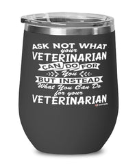 Funny Veterinarian Wine Glass Ask Not What Your Veterinarian Can Do For You 12oz Stainless Steel Black