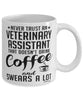 Funny Veterinary Assistant Mug Never Trust A Veterinary Assistant That Doesn't Drink Coffee and Swears A Lot Coffee Cup 11oz 15oz White