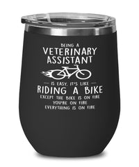 Funny Veterinary Assistant Wine Glass Being A Veterinary Assistant Is Easy It's Like Riding A Bike Except 12oz Stainless Steel Black