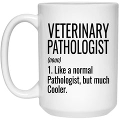 Funny Veterinary Pathologist Mug Gift Like A Normal Pathologist But Much Cooler Coffee Cup 15oz White 21504
