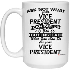 Funny Vice President Mug Ask Not What Your Vice President Can Do For You Coffee Cup 15oz White 21504