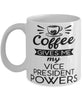 Funny Vice President Mug Coffee Gives Me My Vice President Powers Coffee Cup 11oz 15oz White