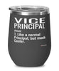 Funny Vice Principal Wine Glass Like A Normal Principal But Much Cooler 12oz Stainless Steel Black
