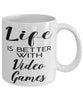 Funny Video Gamer Mug Life Is Better With Video Games Coffee Cup 11oz 15oz White