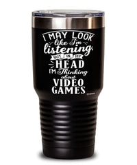 Funny Video games Tumbler I May Look Like I'm Listening But In My Head I'm Thinking About Video Games 30oz Stainless Steel Black