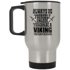 Funny Viking Travel Mug Always Be Yourself Unless You Can Be A Viking Then Always Be A Viking 14oz Stainless Steel XP8400S