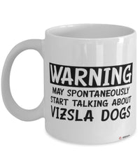 Funny Vizsla Mug Warning May Spontaneously Start Talking About Vizsla Dogs Coffee Cup White