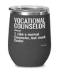 Funny Vocational Counselor Wine Glass Like A Normal Counselor But Much Cooler 12oz Stainless Steel Black