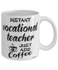 Funny Vocational Teacher Mug Instant Vocational Teacher Just Add Coffee Cup White