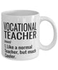 Funny Vocational Teacher Mug Like A Normal Teacher But Much Cooler Coffee Cup 11oz 15oz White
