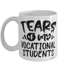 Funny Vocational Teacher Mug Tears Of My Vocational Students Coffee Cup White