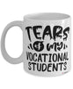 Funny Vocational Teacher Mug Tears Of My Vocational Students Coffee Cup White