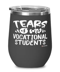 Funny Vocational Teacher Wine Glass Tears Of My Vocational Students 12oz Stainless Steel Black