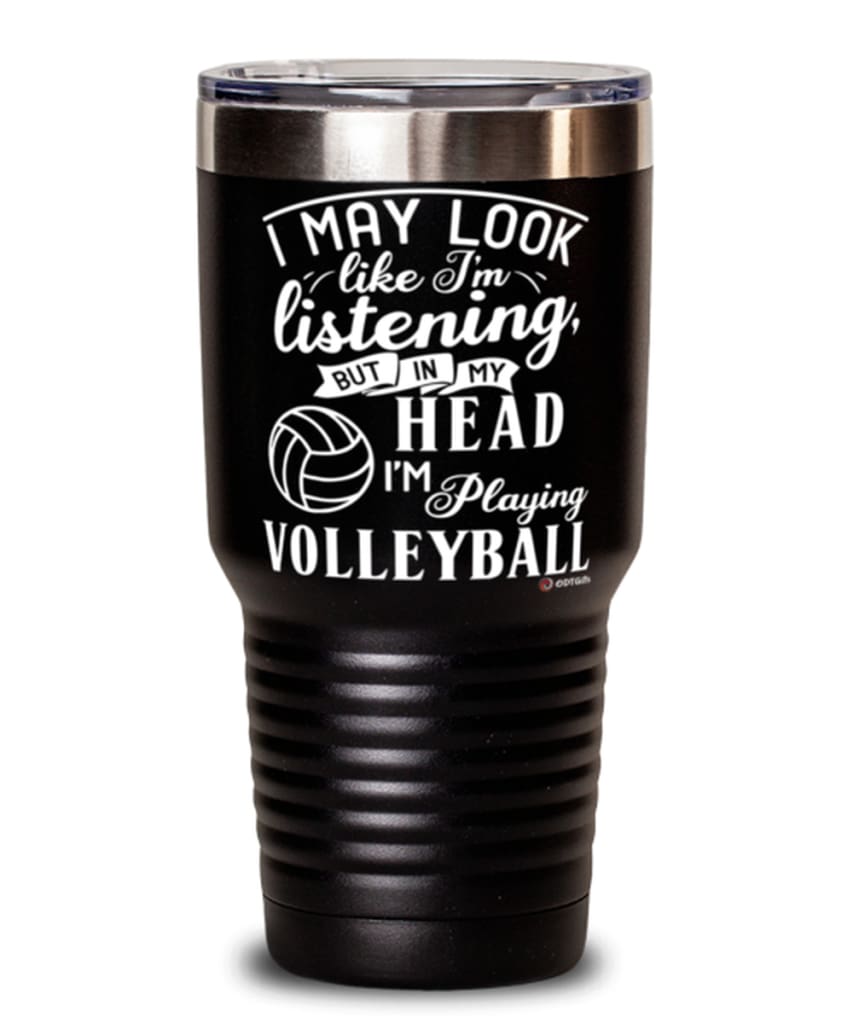 Funny Volleyball Tumbler I May Look Like I'm Listening But In My Head I'm Playing Volleyball 30oz Stainless Steel Black